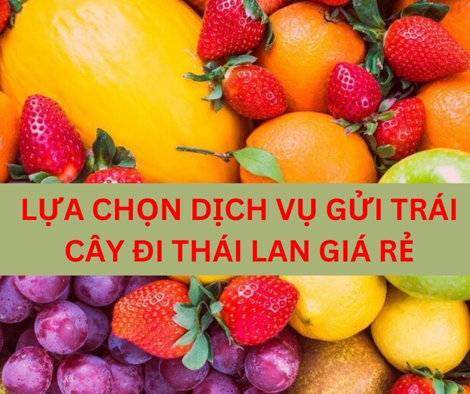 LỰA CHỌN DỊCH VỤ GỬI TRÁI CÂY ĐI THÁI LAN GIÁ RẺ