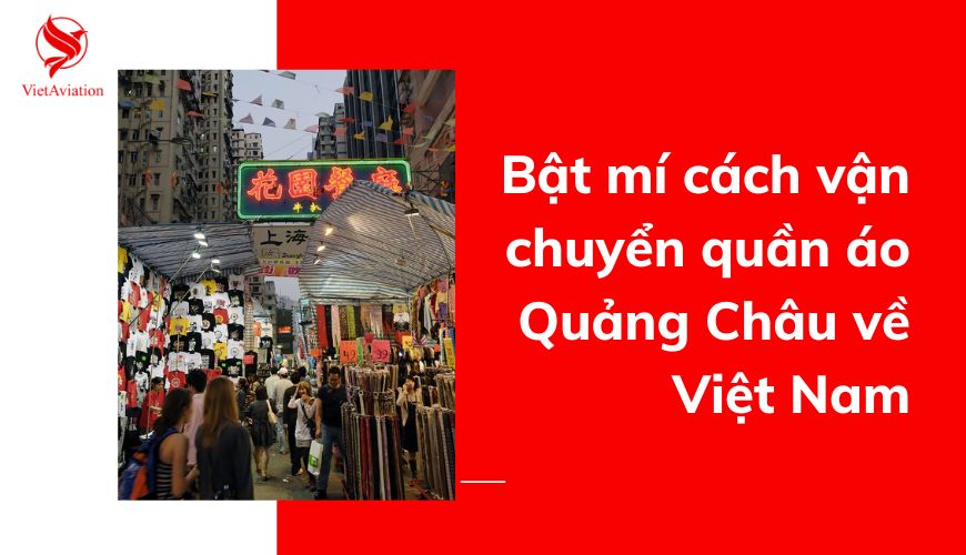 Bật mí cách vận chuyển quần áo Quảng Châu về Việt Nam