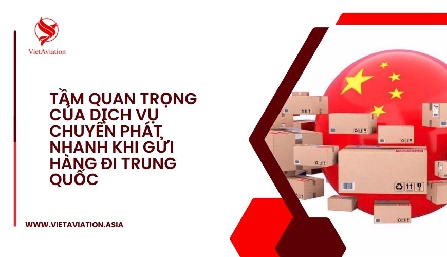 Tầm Quan Trọng Của Dịch Vụ Chuyển Phát Nhanh Khi Gửi Hàng Đi Trung Quốc