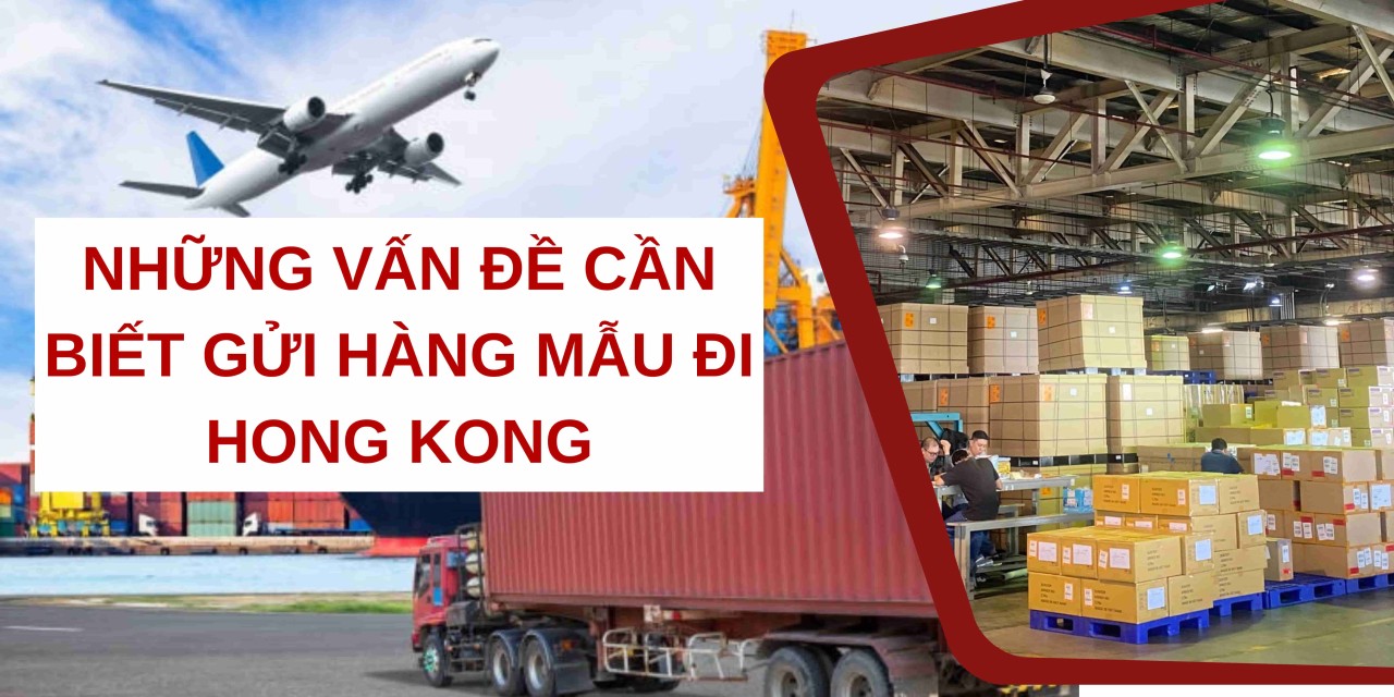 Những vấn đề cần biết gửi hàng mẫu đi Hong Kong
