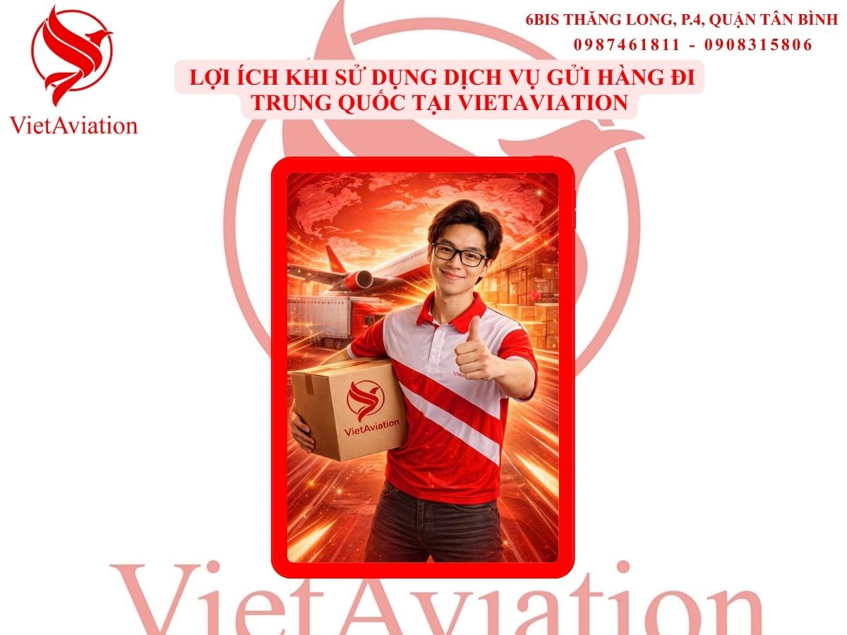Lợi ích khi sử dụng dịch vụ gửi hàng đi Trung Quốc tại VietAviation